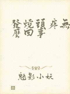 发烧头疼无力怎么回事