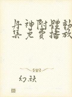 丹神附体动漫全集免费播放在线观看封面