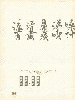 流清鼻涕嗓子疼有黄痰吃什么药