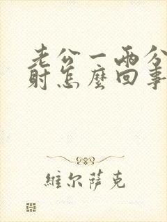 老公一两分钟就射怎么回事