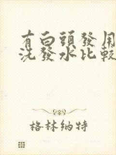 有白头发用什么洗发水比较好