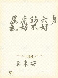 属虎的六月的运气好不好