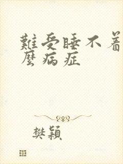 难受睡不着是什么病症