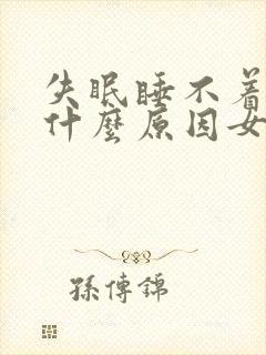 失眠睡不着觉是什么原因女性