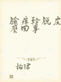 脸痒干脱皮是怎么回事