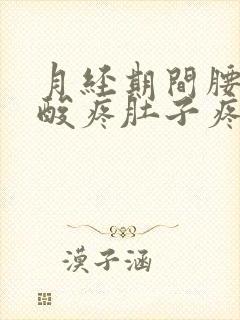 月经期间腰酸腿酸疼肚子疼怎么回事