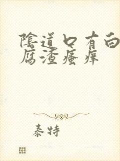 阴道口有白色豆腐渣瘙痒封面