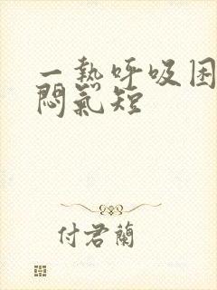 一热呼吸困难胸闷气短