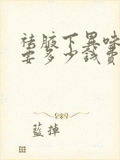 祛腋下异味手术要多少钱费用