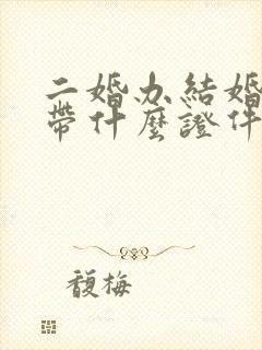 二婚办结婚证要带什么证件