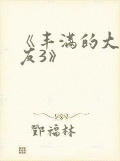 《丰满的大胸女友3》