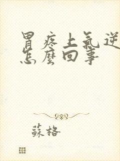 胃疼上气逆打嗝怎么回事