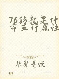 76的龙是什么命五行属性