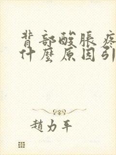 背部酸胀疼痛是什么原因引起的