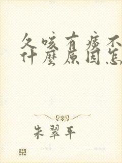 久咳有痰不愈是什么原因怎么治疗