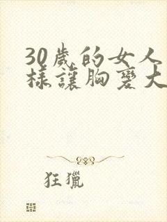 30岁的女人怎样让胸变大