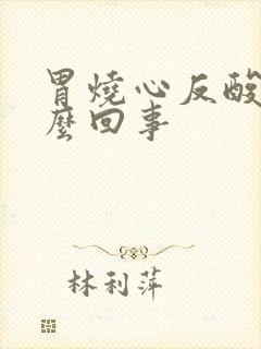 胃烧心反酸是怎么回事