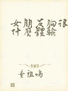 女朋友胸很大是什么体验