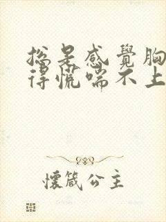 总是感觉胸口堵得慌喘不上气