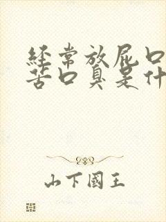 经常放屁口干口苦口臭是什么原因