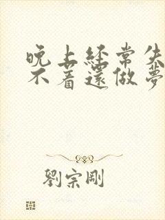 晚上经常失眠睡不着还做梦