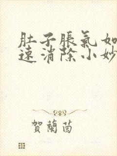 肚子胀气如何快速消除小妙招