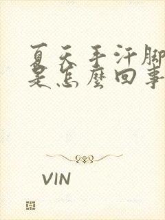 夏天手汗脚汗多是怎么回事