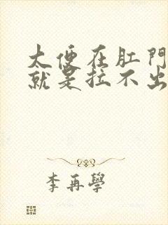 大便在肛门门口就是拉不出来怎么办