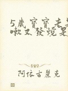 5岁宝宝老是咳嗽又发烧是什么原因