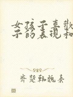 女孩子喜欢男孩子的表现和暗示行为