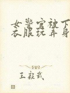 女警官被下药扒衣服玩弄身体视频封面