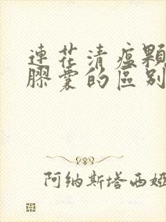 连花清瘟颗粒与胶囊的区别