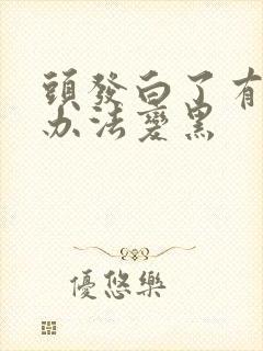 头发白了有没有办法变黑