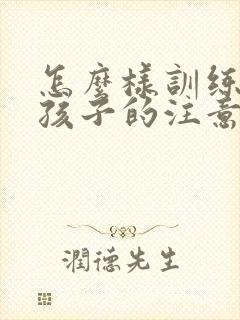 怎么样训练十岁孩子的注意力