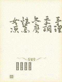 女性冬季手脚冰凉怎么调理