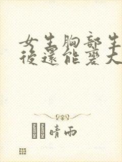 女生胸部生孩子后还能变大吗