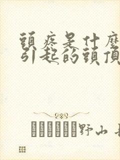 头疼是什么原因引起的头顶疼封面