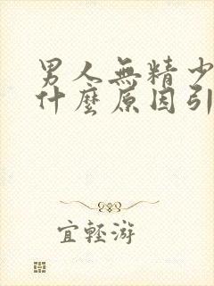 男人无精少精是什么原因引起的呢