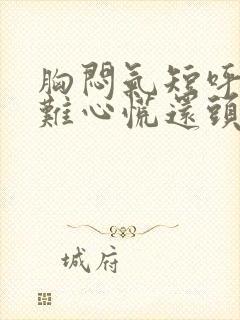 胸闷气短呼吸困难心慌还头晕是什么原因