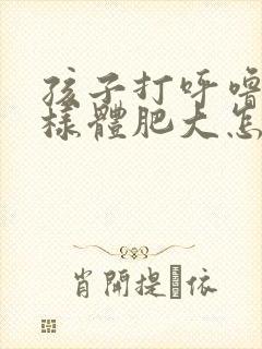 孩子打呼噜是腺样体肥大怎么调理