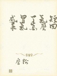 感冒了气短上不来气怎么回事