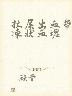 拉屎出血带有果冻状血块