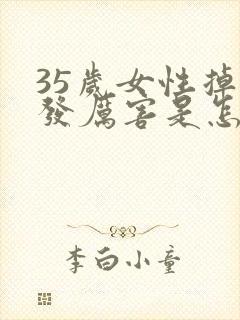 35岁女性掉头发厉害是怎么回事封面