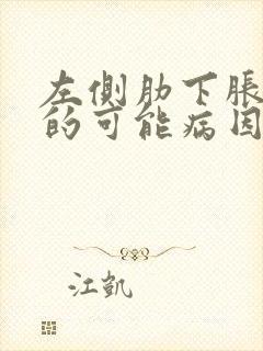 左侧肋下胀疼痛的可能病因封面