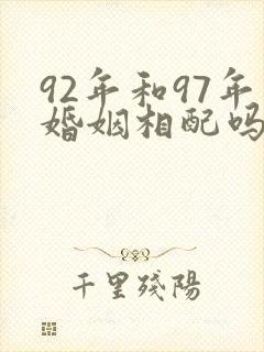 92年和97年婚姻相配吗