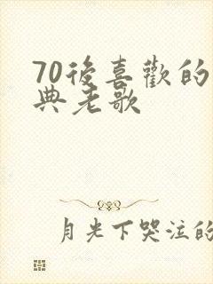 70后喜欢的经典老歌