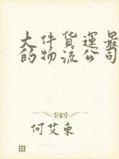 大件货运最便宜的物流公司