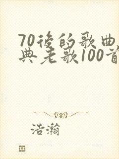 70后的歌曲经典老歌100首