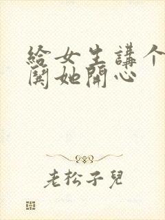 给女生讲个笑话哄她开心