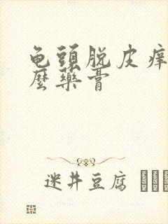 龟头脱皮痒用什么药膏